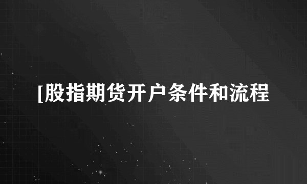 [股指期货开户条件和流程
