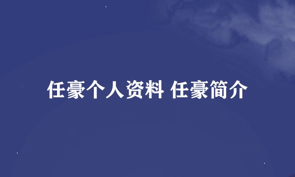 任豪个人资料 任豪简介