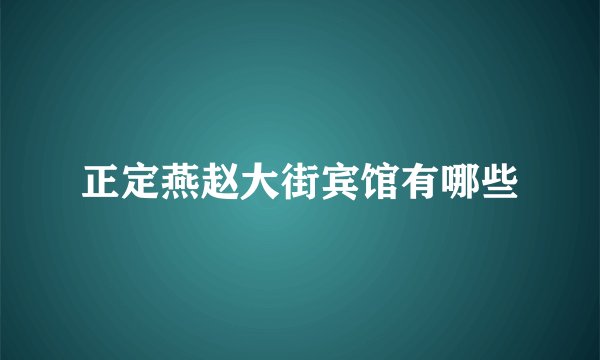 正定燕赵大街宾馆有哪些