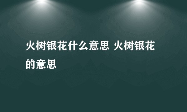 火树银花什么意思 火树银花的意思