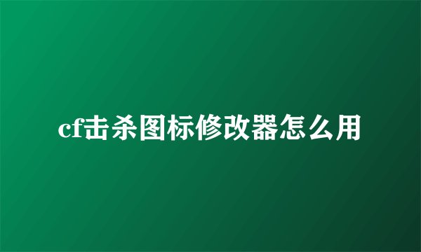 cf击杀图标修改器怎么用