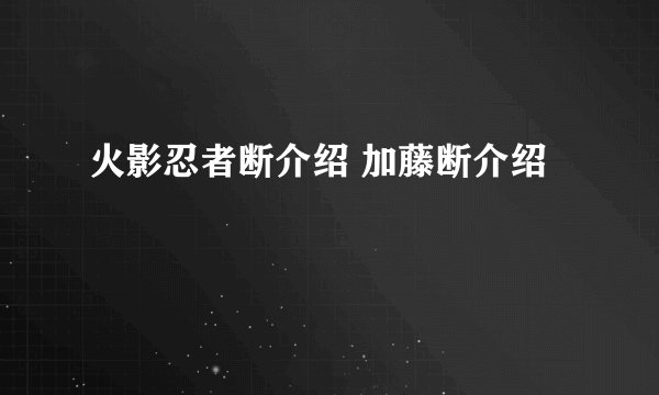 火影忍者断介绍 加藤断介绍