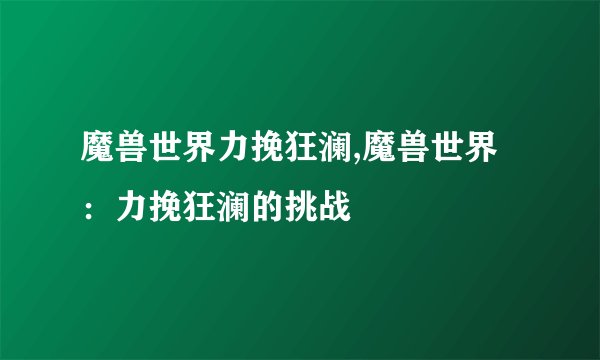 魔兽世界力挽狂澜,魔兽世界：力挽狂澜的挑战