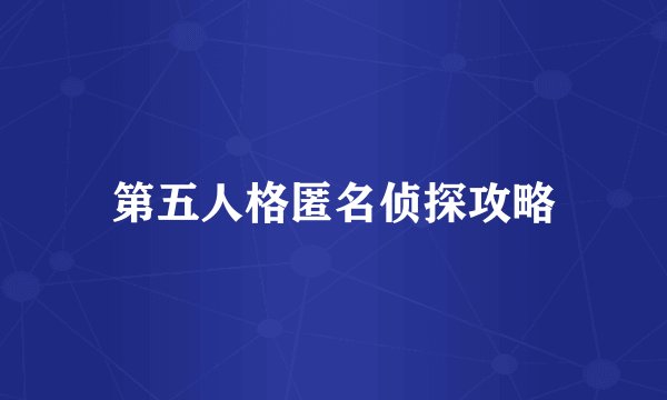 第五人格匿名侦探攻略