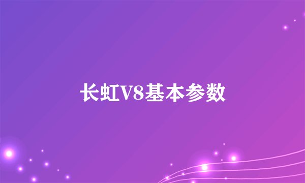 长虹V8基本参数