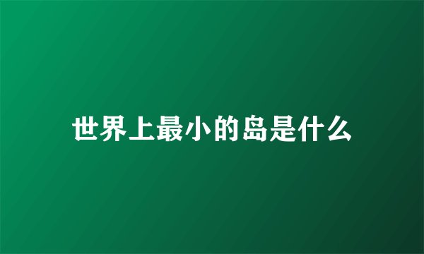 世界上最小的岛是什么