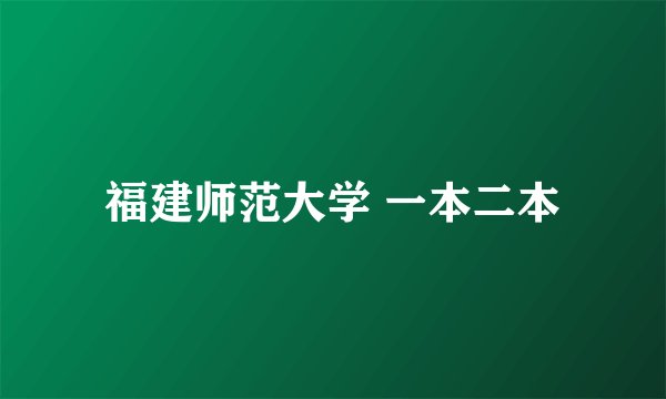 福建师范大学 一本二本