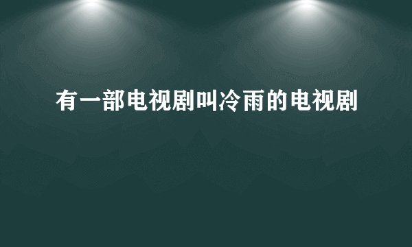 有一部电视剧叫冷雨的电视剧