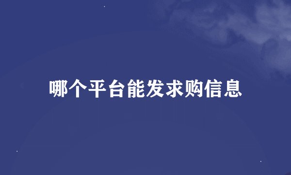 哪个平台能发求购信息