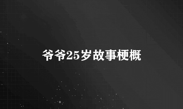 爷爷25岁故事梗概