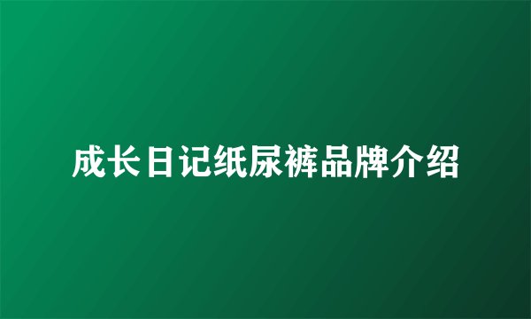成长日记纸尿裤品牌介绍