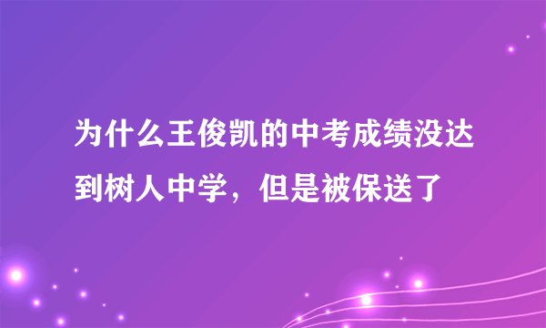 为什么王俊凯的中考成绩没达到树人中学，但是被保送了