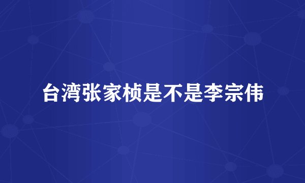 台湾张家桢是不是李宗伟