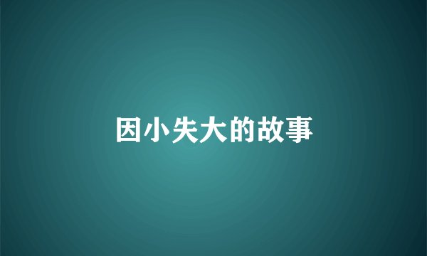 因小失大的故事