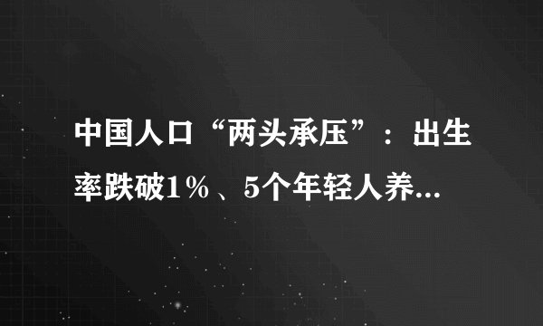 中国人口“两头承压”：出生率跌破1％、5个年轻人养1个老人
