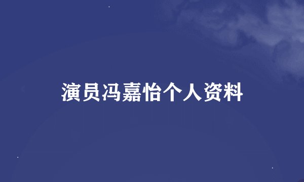 演员冯嘉怡个人资料