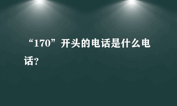 “170”开头的电话是什么电话？