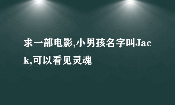 求一部电影,小男孩名字叫Jack,可以看见灵魂