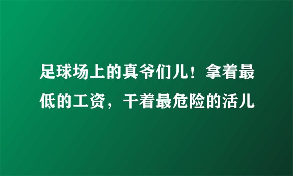 足球场上的真爷们儿！拿着最低的工资，干着最危险的活儿
