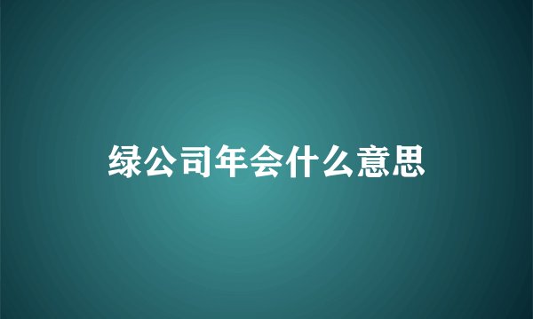 绿公司年会什么意思