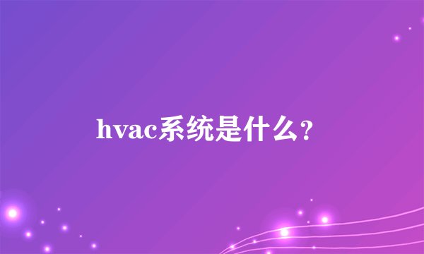 hvac系统是什么?