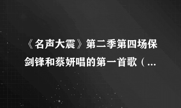 《名声大震》第二季第四场保剑锋和蔡妍唱的第一首歌（韩语）叫什么名字  ？？？