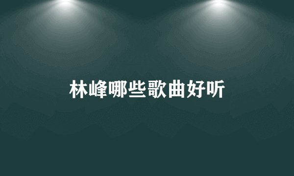 林峰哪些歌曲好听
