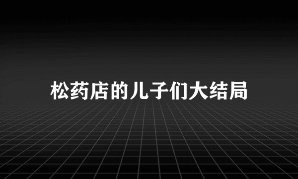 松药店的儿子们大结局