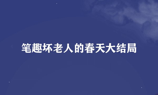 笔趣坏老人的春天大结局