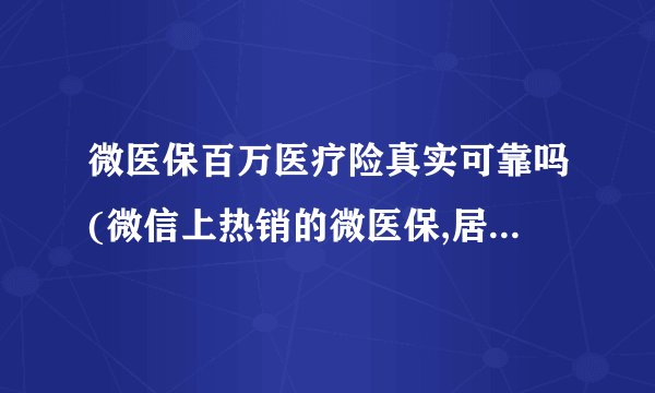 微医保百万医疗险真实可靠吗(微信上热销的微医保,居然有个坑啊!)