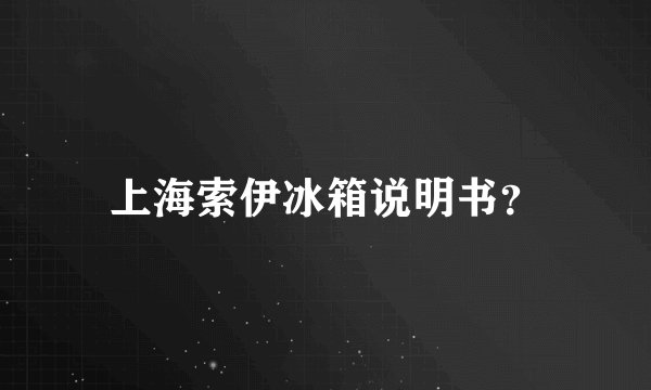 上海索伊冰箱说明书？