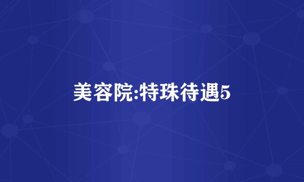 美容院:特珠待遇5