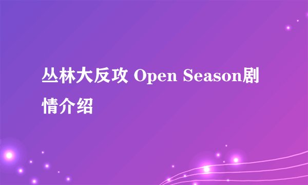 丛林大反攻 Open Season剧情介绍