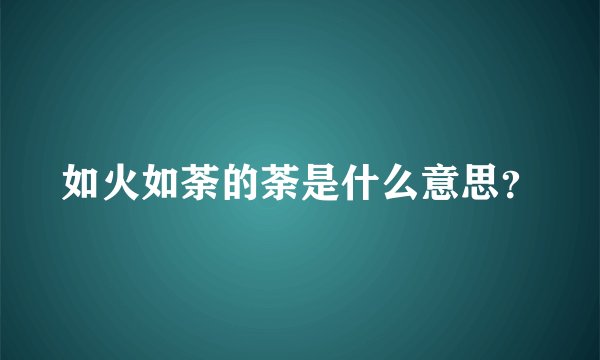 如火如荼的荼是什么意思？