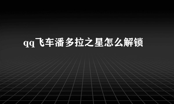 qq飞车潘多拉之星怎么解锁