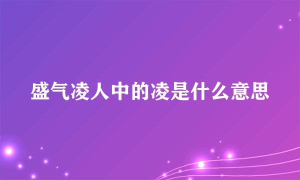 盛气凌人中的凌是什么意思