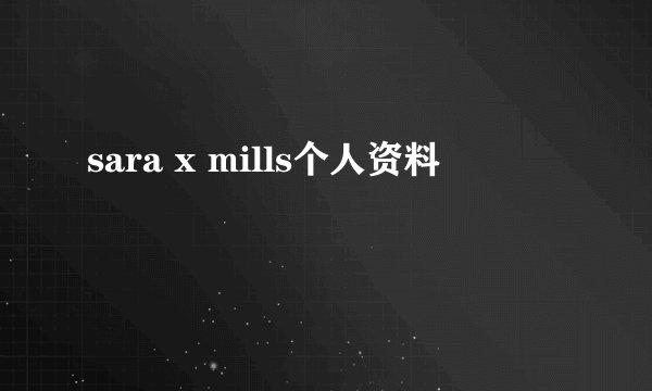 sara x mills个人资料