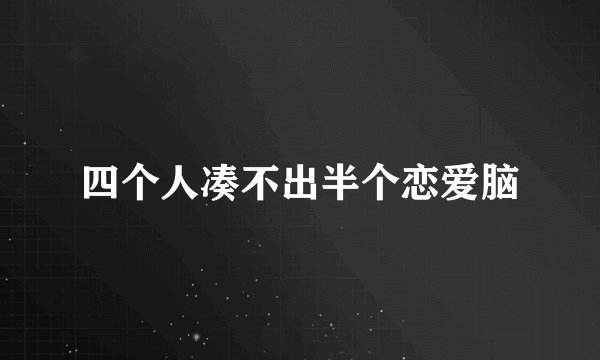 四个人凑不出半个恋爱脑
