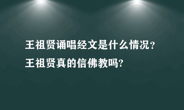 王祖贤诵唱经文是什么情况？王祖贤真的信佛教吗?