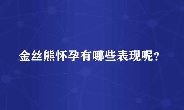 金丝熊怀孕有哪些表现呢？