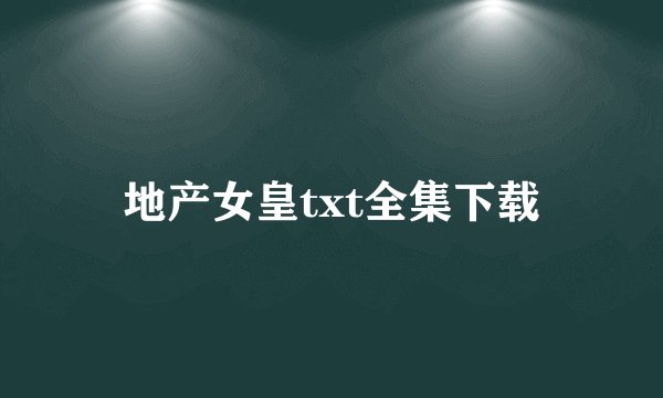 地产女皇txt全集下载
