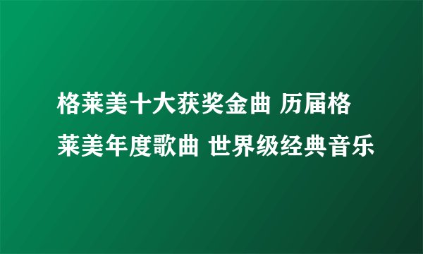 格莱美十大获奖金曲 历届格莱美年度歌曲 世界级经典音乐