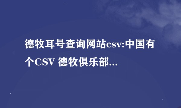 德牧耳号查询网站csv:中国有个CSV 德牧俱乐部 这个靠谱吗？