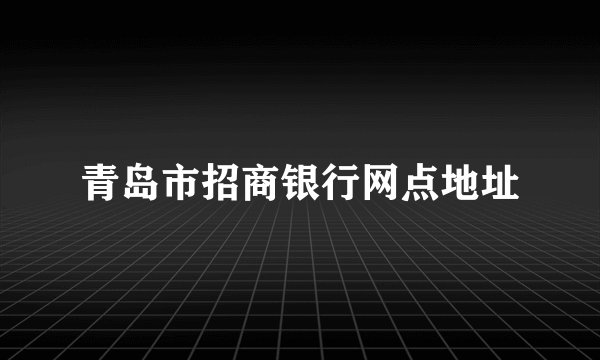 青岛市招商银行网点地址