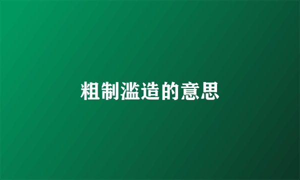 粗制滥造的意思