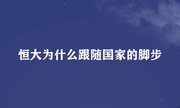 恒大为什么跟随国家的脚步