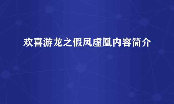 欢喜游龙之假凤虚凰内容简介