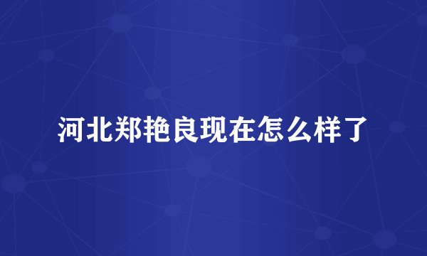 河北郑艳良现在怎么样了