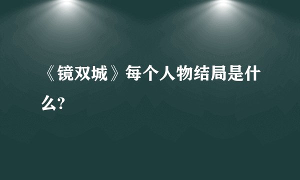 《镜双城》每个人物结局是什么?