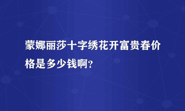 蒙娜丽莎十字绣花开富贵春价格是多少钱啊?
